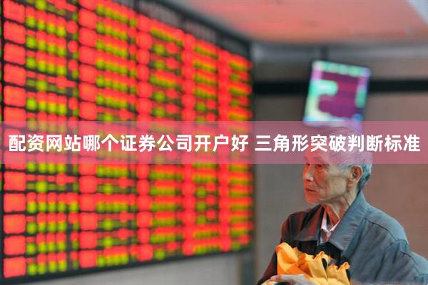 配资网站哪个证券公司开户好 三角形突破判断标准